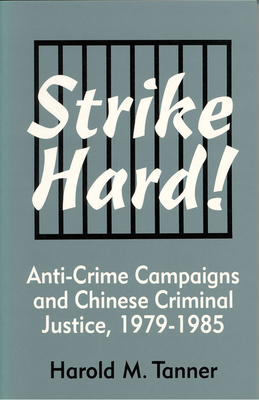 Strike Hard!: Anti-Crime Campaigns and Chinese Criminal Justice, 1979-1985 - Tanner, Harold M