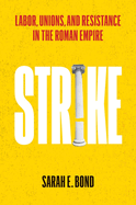 Strike: Labor, Unions, and Resistance in the Roman Empire