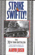 Strike Swiftly: The 70th Tank Battalion: From North Africa to Normandy to Germany - Jensen, Marvin