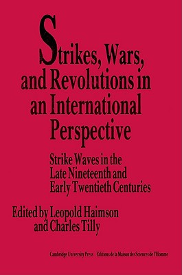 Strikes, Wars, and Revolutions in an International Perspective: Strike Waves in the Late Nineteenth and Early Twentieth Centuries - Haimson, Leopold (Editor), and Tilly, Charles, PhD (Editor), and Leopold H, Haimson (Editor)