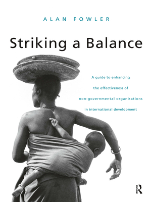 Striking a Balance: A Guide to Enhancing the Effectiveness of Non-Governmental Organisations in International Development - Fowler, Alan, Dr. (Editor)