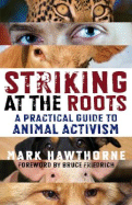 Striking at the Roots: A Practical Guide to Animal Activism - Hawthorne, Mark
