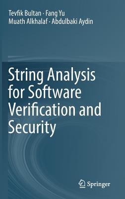 String Analysis for Software Verification and Security - Bultan, Tevfik, and Yu, Fang, and Alkhalaf, Muath