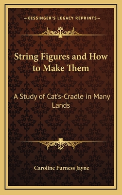 String Figures and How to Make Them: A Study of Cat's-Cradle in Many Lands - Jayne, Caroline Furness