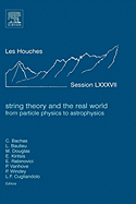 String Theory and the Real World: From Particle Physics to Astrophysics: Lecture Notes of the Les Houches Summer School 2007 Volume 87