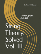 String Theory: Solved Vol. III.: The Puppet Jungle