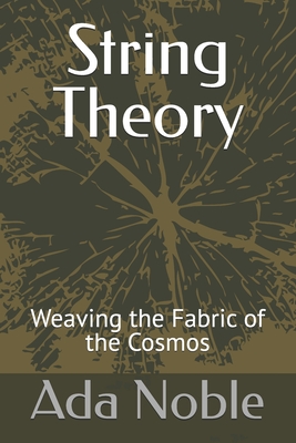 String Theory: Weaving the Fabric of the Cosmos - Noble, Ada