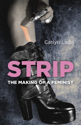 Strip: The Making of a Feminist - Ladd, Catlyn