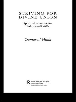 Striving for Divine Union: Spiritual Exercises for Suhraward Sufis - Huda, Qamar-Ul