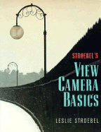 Stroebel's View Camera Basics - Stroebel, Leslie