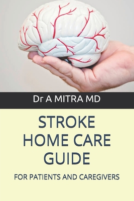 Stroke Home Care Guide: For Patients and Caregivers - Mitra, A, MD