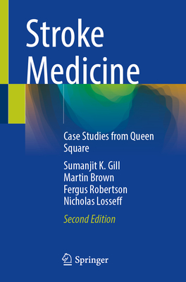 Stroke Medicine: Case Studies from Queen Square - Gill, Sumanjit K (Editor), and Brown, Martin (Editor), and Robertson, Fergus (Editor)