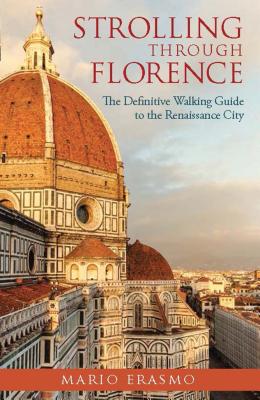 Strolling through Florence: The Definitive Walking Guide to the Renaissance City - Erasmo, Mario, Professor