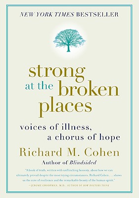 Strong at the Broken Places: Voices of Illness, a Chorus of Hope - Cohen, Richard M