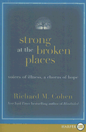 Strong at the Broken Places: Voices of Illness, a Chorus of Hope - Cohen, Richard M