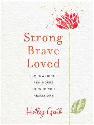 Strong, Brave, Loved: Empowering Reminders of Who You Really Are - Gerth, Holley