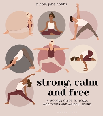 Strong, Calm and Free: A modern guide to yoga, meditation and mindful living - Hobbs, Nicola Jane