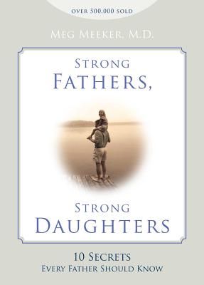 Strong Fathers, Strong Daughters: 10 Secrets Every Father Should Know - Meeker, Meg, Dr.