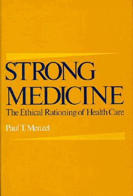 Strong Medicine: The Ethical Rationing of Health Care - Menzel, Paul T, Ph.D.