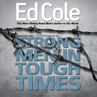 Strong Men in Tough Times: Being a Hero in Cultural Chaos - Cole, Edwin Louis, Dr.