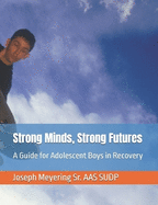 Strong Minds, Strong Futures: A Guide for Adolescent Boys in Recovery