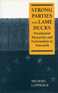Strong Parties and Lame Ducks: Presidential Partyarchy and Factionalism in Venezuela