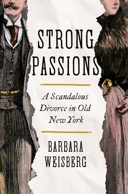 Strong Passions: A Scandalous Divorce in Old New York - Weisberg, Barbara