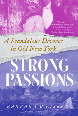 Strong Passions: A Scandalous Divorce in Old New York - Weisberg, Barbara