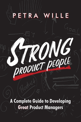 Strong Product People: A Complete Guide to Developing Great Product Managers - Wille, Petra