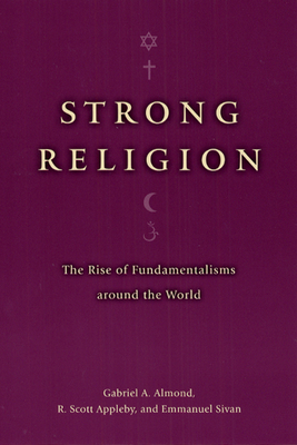 Strong Religion: The Rise of Fundamentalisms Around the World - Almond, Gabriel a