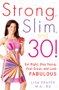 Strong, Slim, and 30: Eat Right, Stay Young, Feel Great, and Look Fabulous