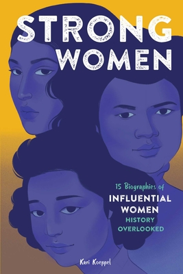 Strong Women: 15 Biographies of Influential Women History Overlooked - Koeppel, Kari