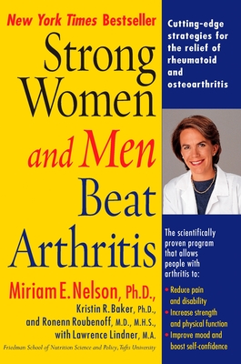 Strong Women and Men Beat Arthritis: Cutting-Edge Strategies for the Relief of Rheumatoid and Osteoarthritis - Nelson, Miriam, and Baker, Kristin, and Lindner, Lawrence