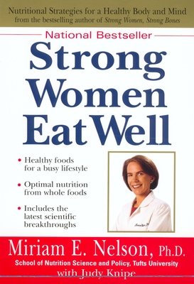 Strong Women Eat Well: Nutritional Strategies for a Healthy Body and Mind - Nelson, Miriam, and Knipe, Judy