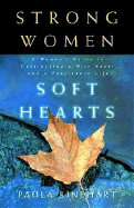 Strong Women Soft Hearts: A Woman's Guide to Cultivating a Wise Heart and a Passionate Life