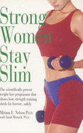 Strong Women Stay Slim: Shed Fat Forever with Strength Training - Nelson, Miriam E., and Wernick, Sarah