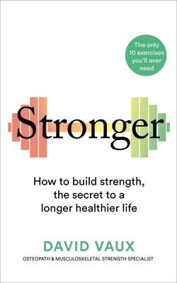 Stronger: How to build strength: the secret to a longer, healthier life - Vaux, David