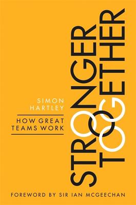 Stronger Together: How Great Teams Work - Hartley, Simon