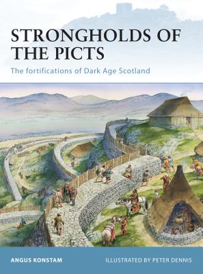 Strongholds of the Picts: The Fortifications of Dark Age Scotland - Konstam, Angus