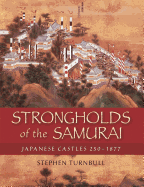 Strongholds of the Samurai: Japanese Castles 250-1877