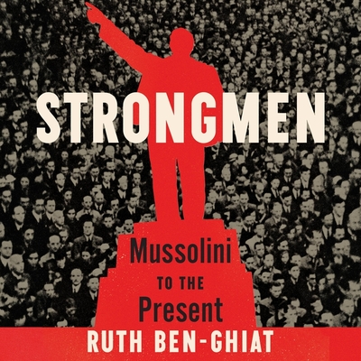Strongmen: Mussolini to the Present - Cannon, Chloe (Read by), and Ben-Ghiat, Ruth