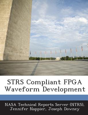 STRS Compliant FPGA Waveform Development - Nasa Technical Reports Server (Ntrs) (Creator), and Nappier, Jennifer, and Downey, Joseph