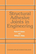 Structural Adhesive Joints in Engineering - Wake, W C, and Adams, R D, and Adams, Robert D