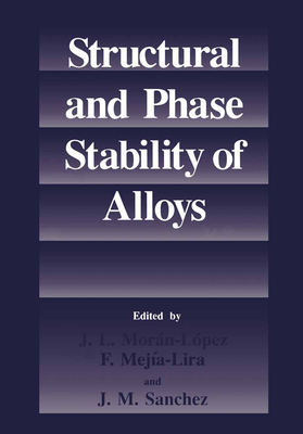 Structural and Phase Stability of Alloys: Proceedings of a Conference Held in Trieste, Italy, May 21-24, 1991 - Moran-Lopez, J. L. (Editor), and etc. (Editor)