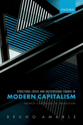 Structural Crisis and Institutional Change in Modern Capitalism: French Capitalism in Transition - Amable, Bruno