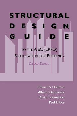 Structural Design Guide: To the Aisc (Lrfd) Specification for Buildings - Hoffman, Edward S (Editor), and Gustafson, David P (Editor), and Gouwens, Albert J (Editor)