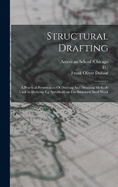 Structural Drafting: A Practical Presentation Of Drafting And Detailing Methods Used In Drawing Up Specifications For Structural Steel Work