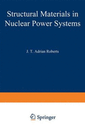 Structural Materials in Nuclear Power Systems - Roberts, J T Adrian