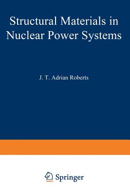 Structural Materials in Nuclear Power Systems - Roberts, J T Adrian