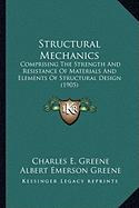 Structural Mechanics: Comprising The Strength And Resistance Of Materials And Elements Of Structural Design (1905)